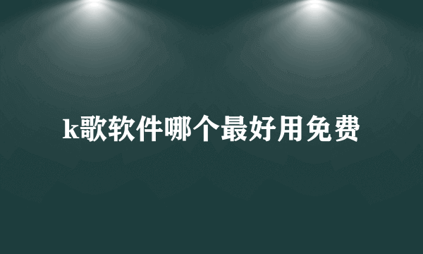 k歌软件哪个最好用免费