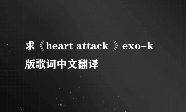 求《heart attack 》exo-k版歌词中文翻译