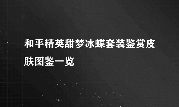 和平精英甜梦冰蝶套装鉴赏皮肤图鉴一览