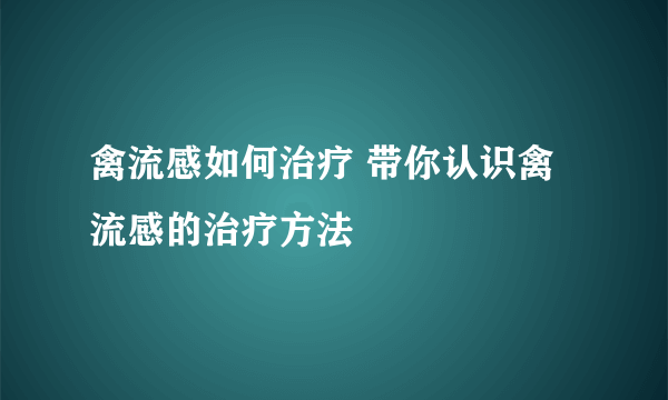 禽流感如何治疗 带你认识禽流感的治疗方法