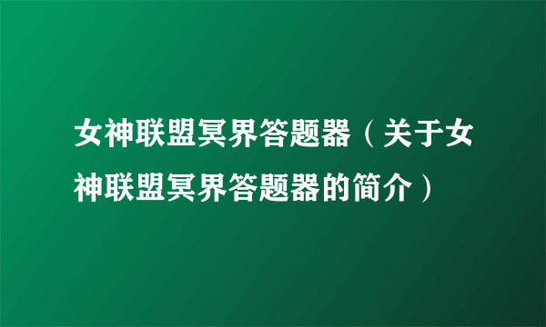 女神联盟冥界答题器（关于女神联盟冥界答题器的简介）