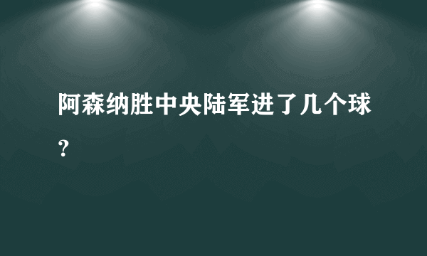 阿森纳胜中央陆军进了几个球？