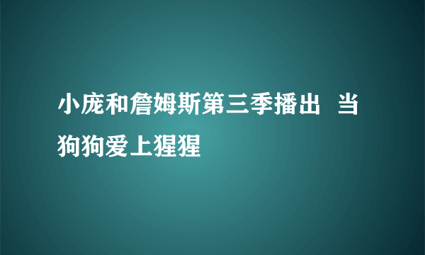 小庞和詹姆斯第三季播出  当狗狗爱上猩猩