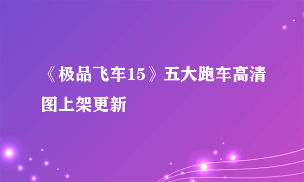 《极品飞车15》五大跑车高清图上架更新