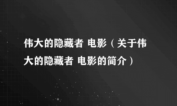 伟大的隐藏者 电影（关于伟大的隐藏者 电影的简介）