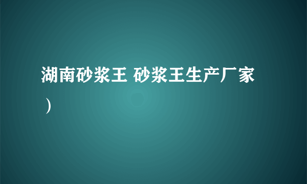 湖南砂浆王 砂浆王生产厂家）