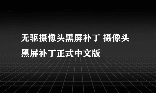 无驱摄像头黑屏补丁 摄像头黑屏补丁正式中文版