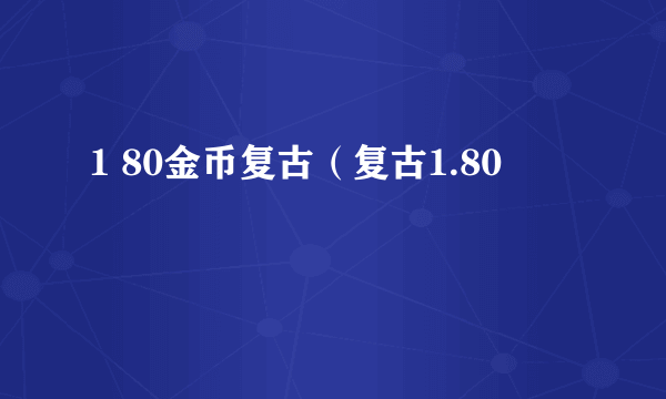 1 80金币复古（复古1.80