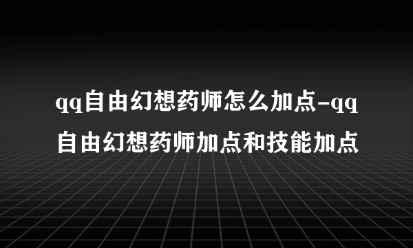 qq自由幻想药师怎么加点-qq自由幻想药师加点和技能加点