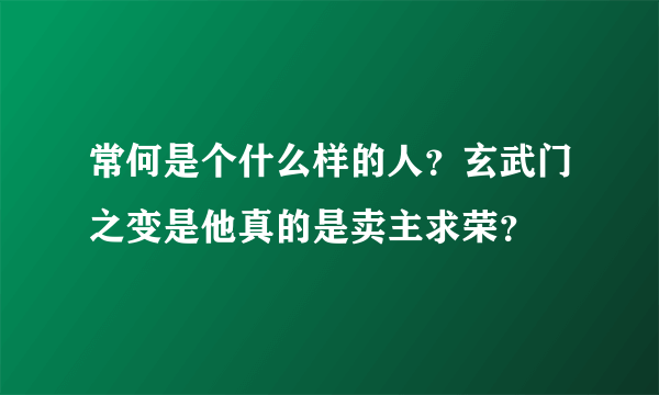 常何是个什么样的人？玄武门之变是他真的是卖主求荣？