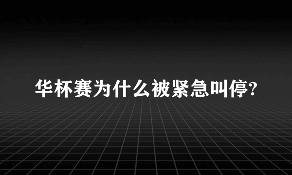 华杯赛为什么被紧急叫停?