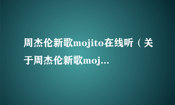 周杰伦新歌mojito在线听（关于周杰伦新歌mojito在线听的简介）