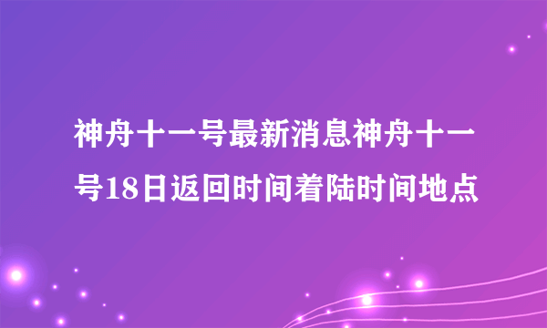 神舟十一号最新消息神舟十一号18日返回时间着陆时间地点