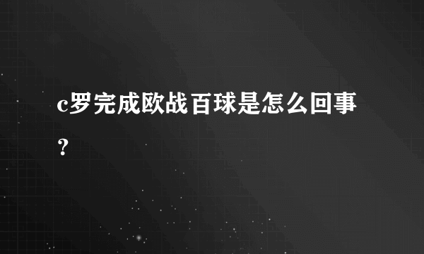 c罗完成欧战百球是怎么回事？