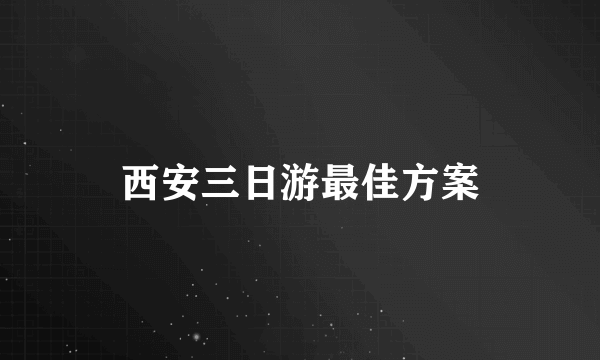 西安三日游最佳方案