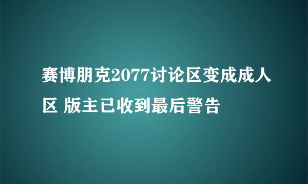 赛博朋克2077讨论区变成成人区 版主已收到最后警告