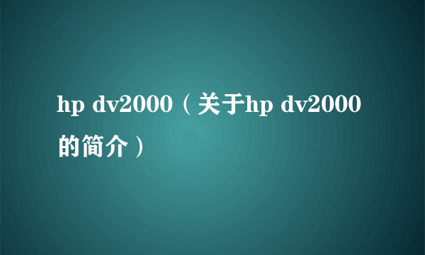 hp dv2000（关于hp dv2000的简介）