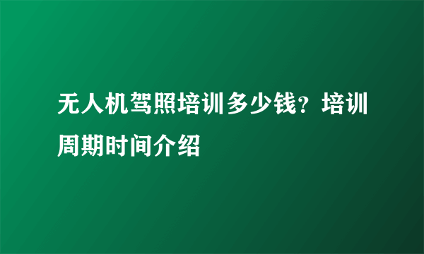 无人机驾照培训多少钱？培训周期时间介绍