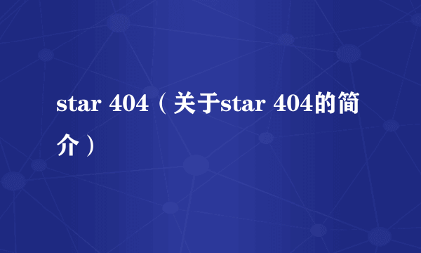 star 404（关于star 404的简介）