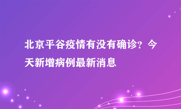 北京平谷疫情有没有确诊？今天新增病例最新消息