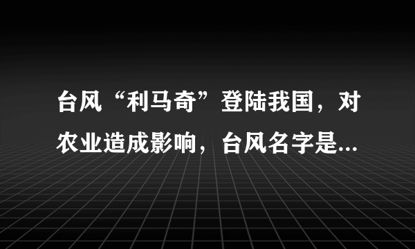 台风“利马奇”登陆我国，对农业造成影响，台风名字是谁给起的？台风名字怎么这么奇怪？