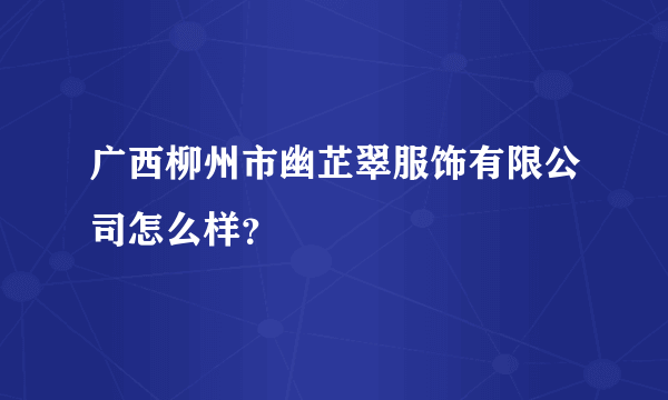 广西柳州市幽芷翠服饰有限公司怎么样？