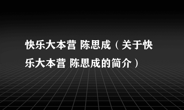 快乐大本营 陈思成（关于快乐大本营 陈思成的简介）