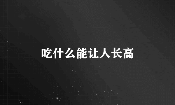 吃什么能让人长高