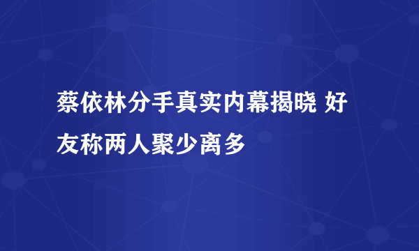 蔡依林分手真实内幕揭晓 好友称两人聚少离多