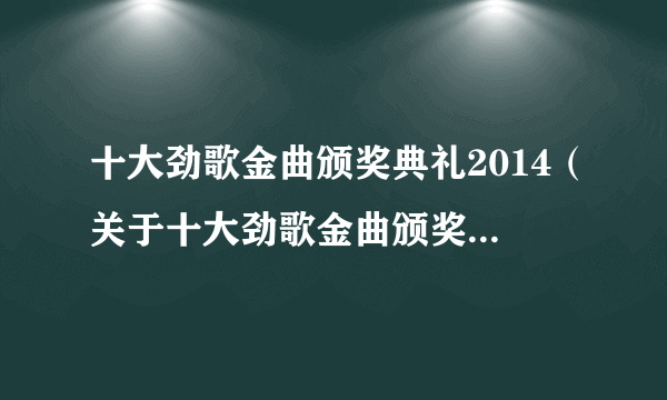 十大劲歌金曲颁奖典礼2014（关于十大劲歌金曲颁奖典礼2014的简介）