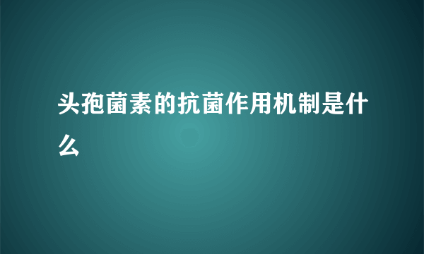 头孢菌素的抗菌作用机制是什么