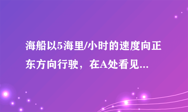 海船以5海里/小时的速度向正东方向行驶，在A处看见灯塔B在海船的北偏东60°方向，2小时后船行驶到C处，发现此时灯塔B在