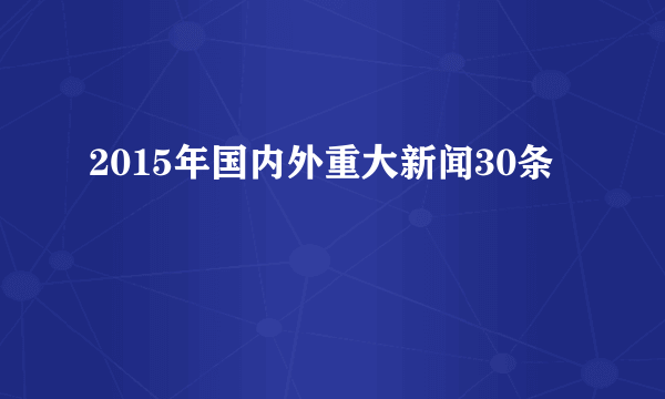 2015年国内外重大新闻30条