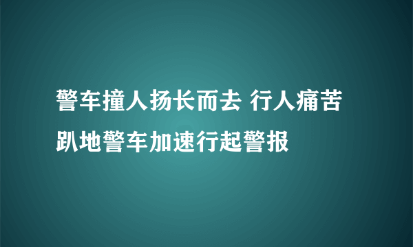 警车撞人扬长而去 行人痛苦趴地警车加速行起警报