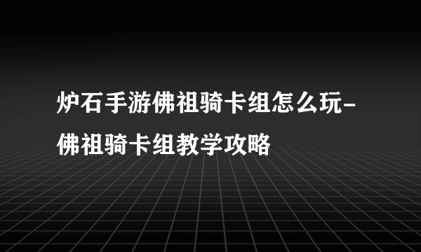 炉石手游佛祖骑卡组怎么玩-佛祖骑卡组教学攻略