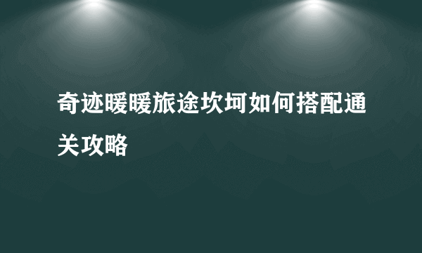 奇迹暖暖旅途坎坷如何搭配通关攻略