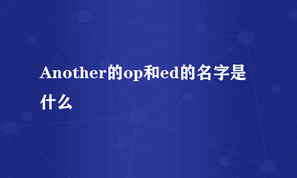 Another的op和ed的名字是什么