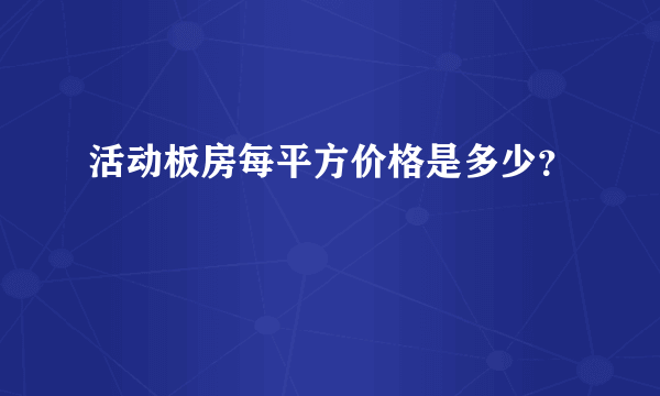 活动板房每平方价格是多少？