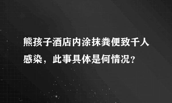 熊孩子酒店内涂抹粪便致千人感染，此事具体是何情况？