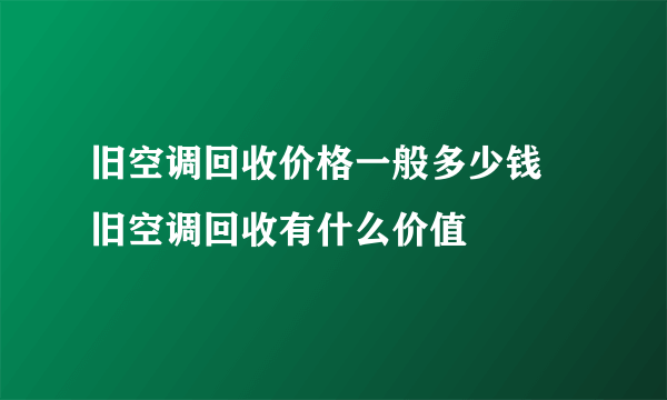 旧空调回收价格一般多少钱 旧空调回收有什么价值