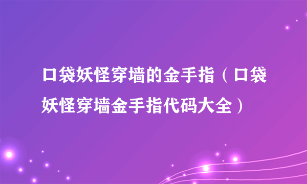 口袋妖怪穿墙的金手指（口袋妖怪穿墙金手指代码大全）