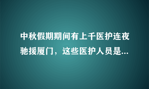 中秋假期期间有上千医护连夜驰援厦门，这些医护人员是否值得我们敬佩？