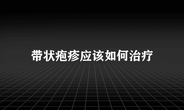 带状疱疹应该如何治疗