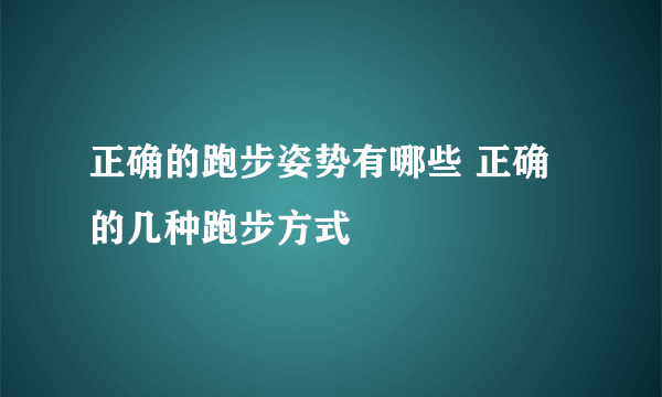 正确的跑步姿势有哪些 正确的几种跑步方式