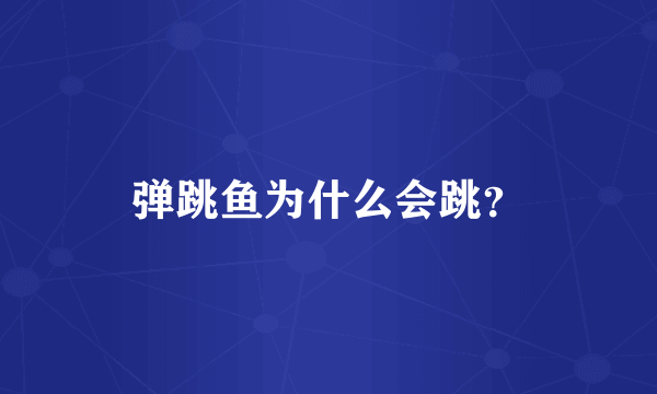 弹跳鱼为什么会跳？