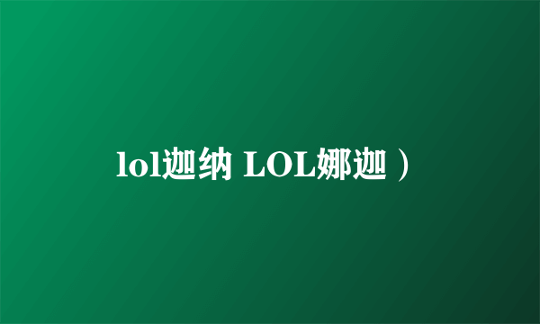 lol迦纳 LOL娜迦）