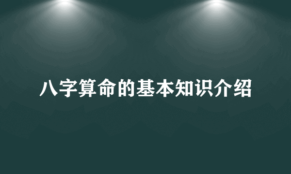 八字算命的基本知识介绍