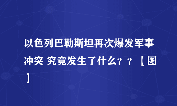 以色列巴勒斯坦再次爆发军事冲突 究竟发生了什么？？【图】