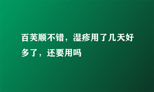 百芙顺不错，湿疹用了几天好多了，还要用吗