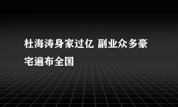 杜海涛身家过亿 副业众多豪宅遍布全国